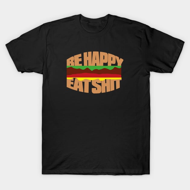 Hamburger - Be happy eat sh*t T-Shirt by wamtees